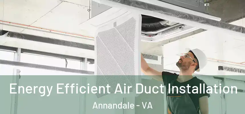 Energy Efficient Air Duct Installation Annandale - VA